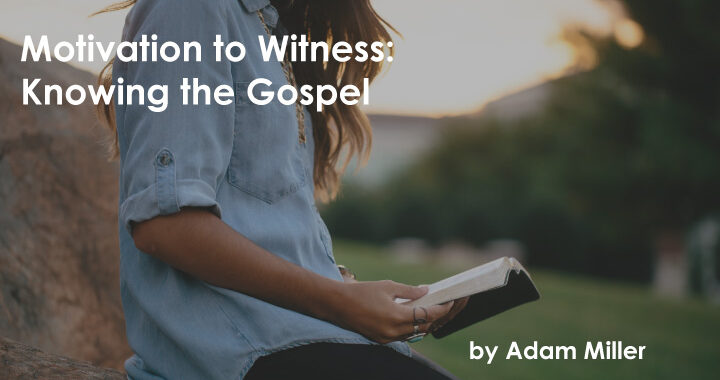 Motivation-to-Witness-Knowing-the-Gospel-by-Adam-Miller