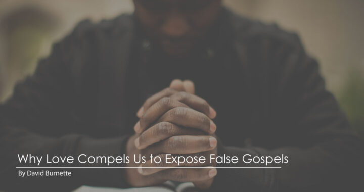 Why-Love-Compels-Us-to-Expose-False-Gospels-by-David-Burnette
