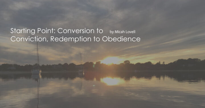 Starting-Point-Conversion-to-Conviction,-Redemption-to-Obedience-by-Micah-Lovell