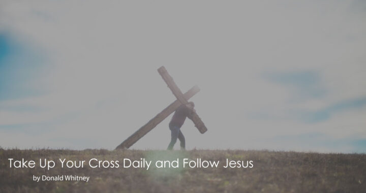 Take-Up-Your-Cross-Daily-and-Follow-Jesus-by-Donald-Whitney