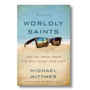 Becoming Worldly Saints by Michael Wittmer book cover