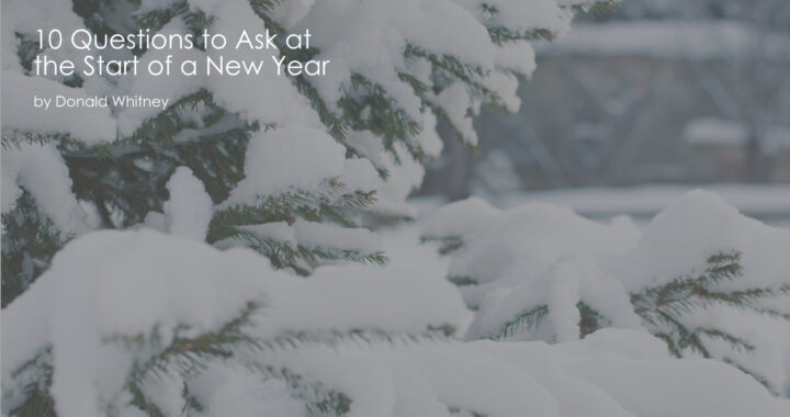 10 Questions to Ask at the Start of a New Year by Donald Whitney