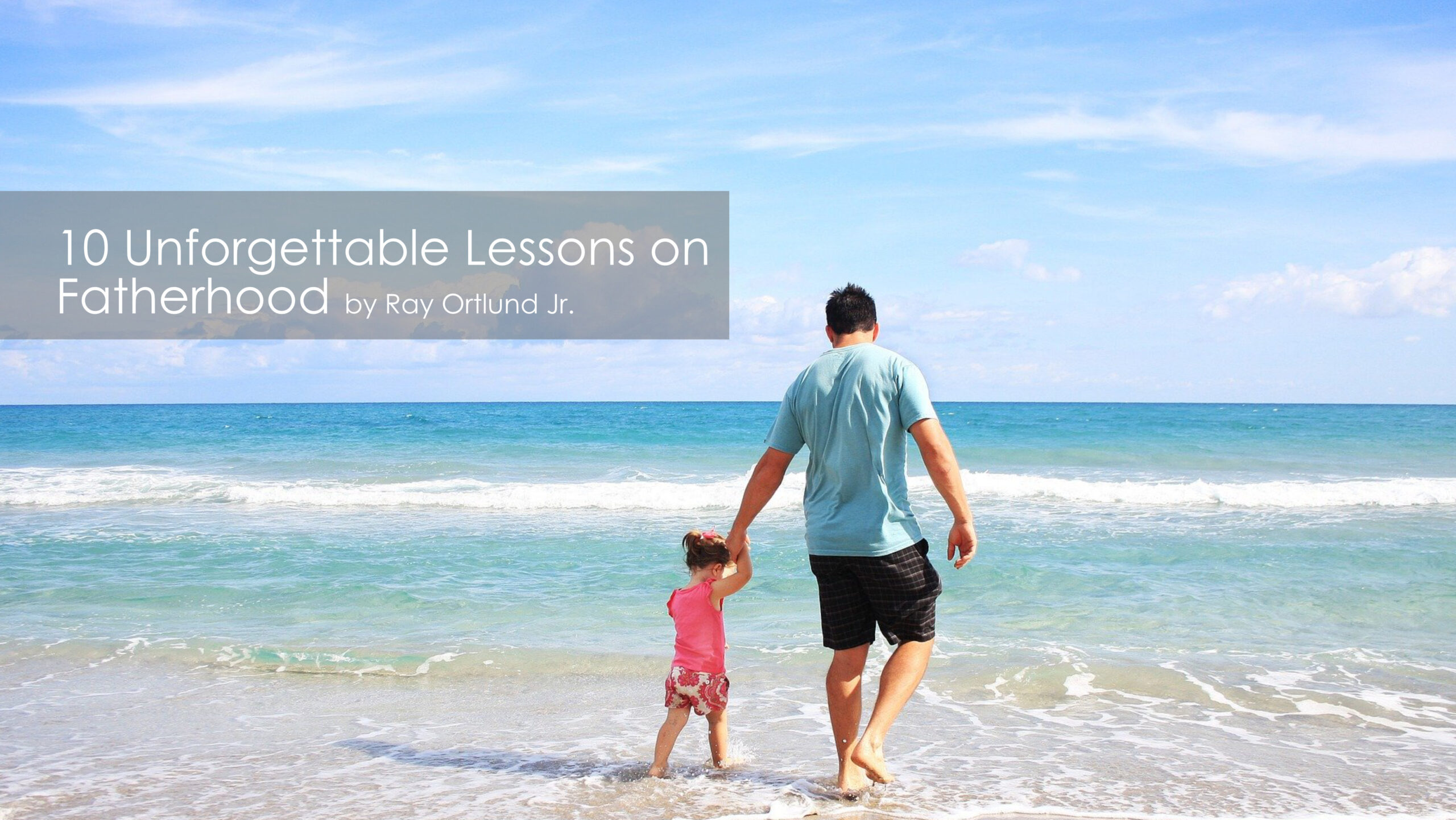 10 Unforgettable Lessons on Fatherhood by Ray Ortlund Jr.