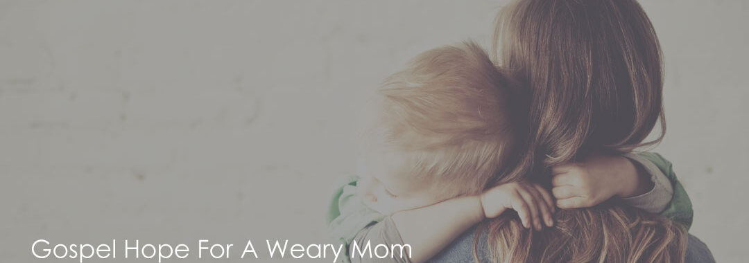 Gospel-Hope-FOr-A-weary-Mom-Sarah-Walton