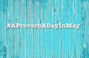 #AProverbADayInMay