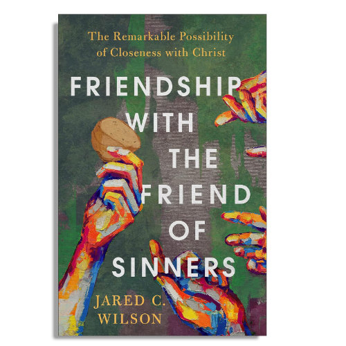 Friendship with the Friend of Sinners by Jared Wilson