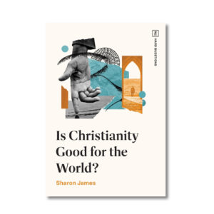 Is Christianity Good For The World? by Sharon James