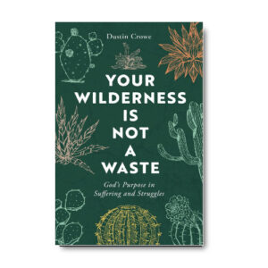 Your Wilderness Is Not A Waste by Dustin Crowe